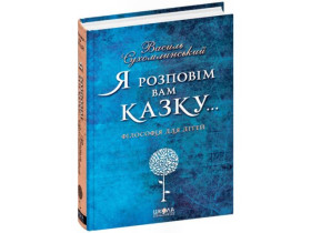 Я розповім вам казку... Філософія для дітей. Василь Сухомлинський.
