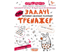Тренажер 5+. СУПЕР ЗАДАЧІ. ПОРІВНЯННЯ, ДОДАВАННЯ, ВІДНІМАННЯ. Василь Федієнко.